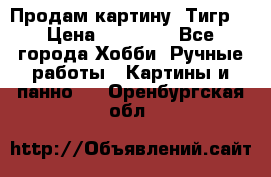 Продам картину “Тигр“ › Цена ­ 15 000 - Все города Хобби. Ручные работы » Картины и панно   . Оренбургская обл.